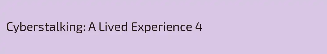 Cyberstalking: A Lived Experience 4